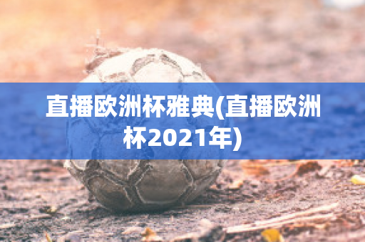 直播欧洲杯雅典(直播欧洲杯2021年)