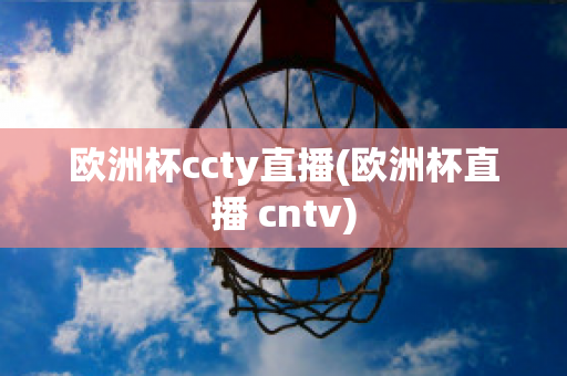 欧洲杯ccty直播(欧洲杯直播 cntv)