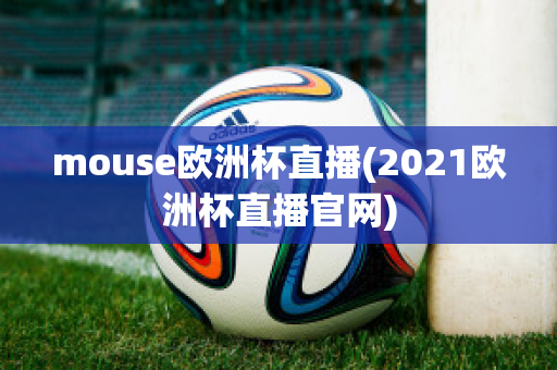 mouse欧洲杯直播(2021欧洲杯直播官网)