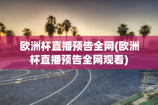 欧洲杯直播预告全网(欧洲杯直播预告全网观看)