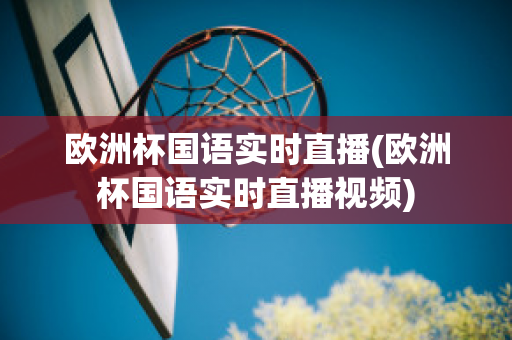 欧洲杯国语实时直播(欧洲杯国语实时直播视频)