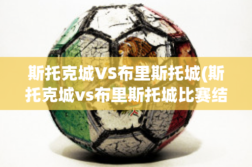 斯托克城VS布里斯托城(斯托克城vs布里斯托城比赛结果)