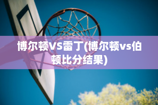 博尔顿VS雷丁(博尔顿vs伯顿比分结果)