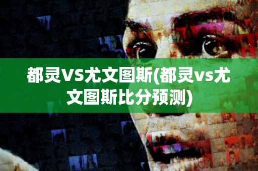 都灵VS尤文图斯(都灵vs尤文图斯比分预测)