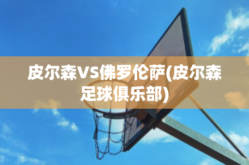 皮尔森VS佛罗伦萨(皮尔森足球俱乐部)