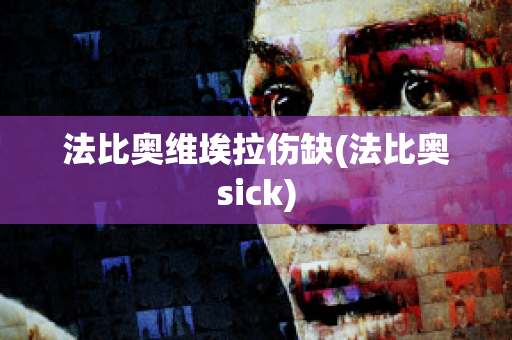 法比奥维埃拉伤缺(法比奥sick)