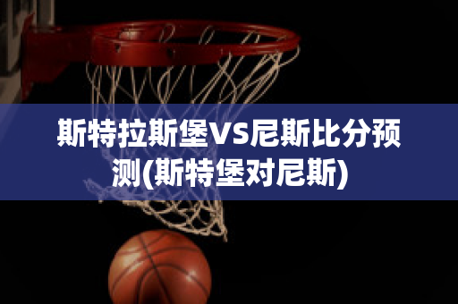 斯特拉斯堡VS尼斯比分预测(斯特堡对尼斯)