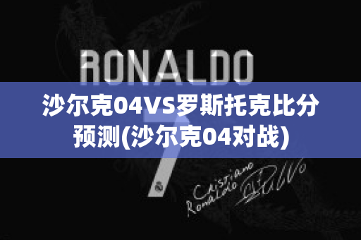 沙尔克04VS罗斯托克比分预测(沙尔克04对战)