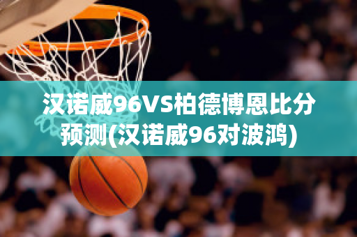 汉诺威96VS柏德博恩比分预测(汉诺威96对波鸿)